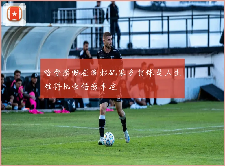 哈登感慨在洛杉矶家乡打球是人生难得机会倍感幸运