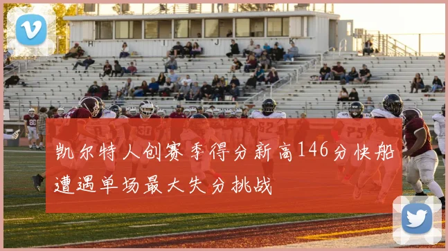 凯尔特人创赛季得分新高146分快船遭遇单场最大失分挑战