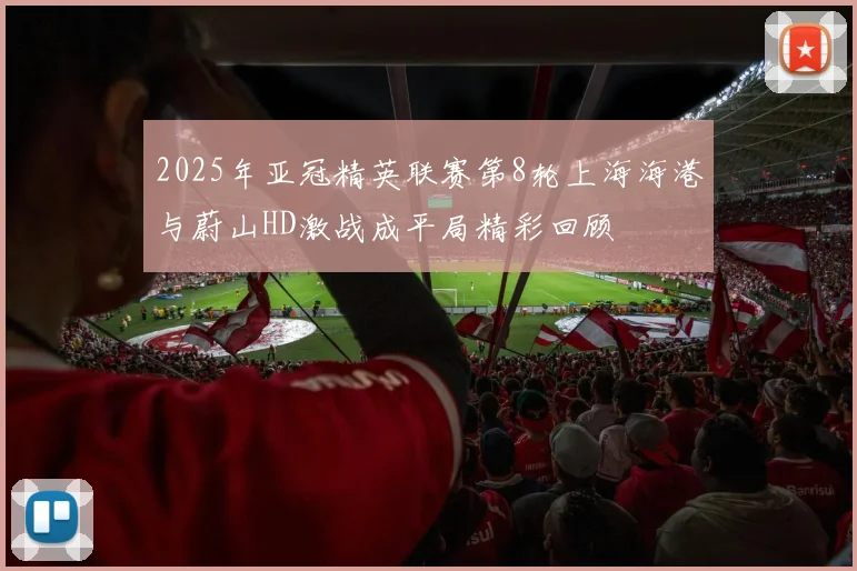 2025年亚冠精英联赛第8轮上海海港与蔚山HD激战成平局精彩回顾