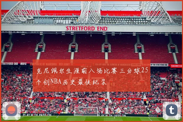 克尼佩尔生涯前八场比赛三分球25个创NBA历史最快纪录
