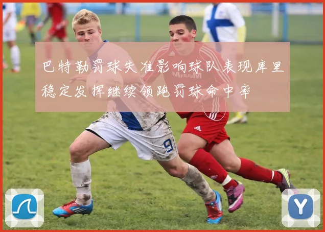 巴特勒罚球失准影响球队表现库里稳定发挥继续领跑罚球命中率